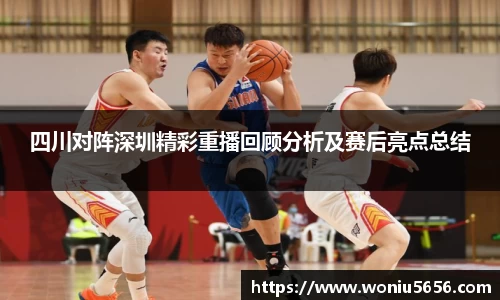 四川对阵深圳精彩重播回顾分析及赛后亮点总结